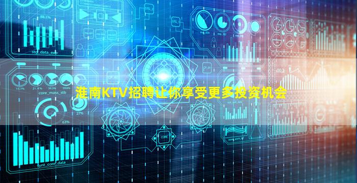淮南KTV招聘让你享受更多投资机会